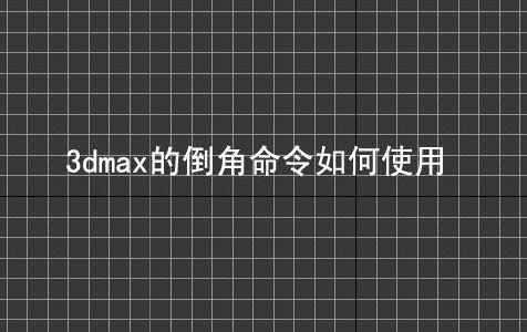 3dmax的倒角命令如何使用(3dmax的倒角命令如何使用视频)